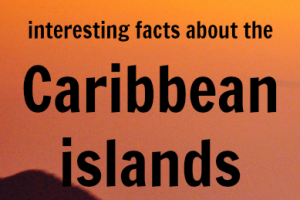 10 interesting facts about the Caribbean islands